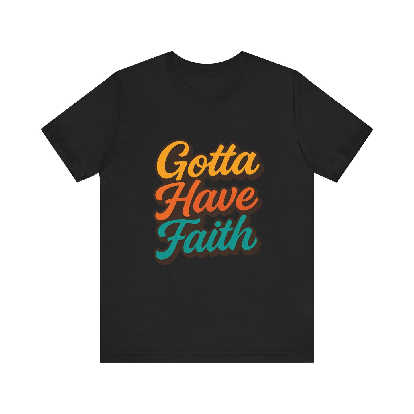 Gotta Have Faith Unisex Tee - Inspirational Motivational Apparel