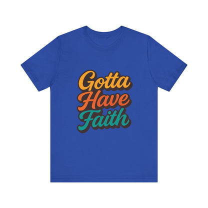 Gotta Have Faith Unisex Tee - Inspirational Motivational Apparel