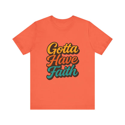Gotta Have Faith Unisex Tee - Inspirational Motivational Apparel