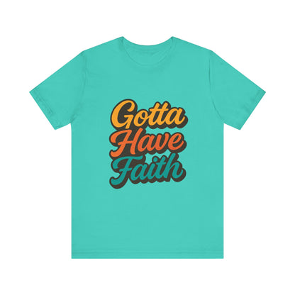 Gotta Have Faith Unisex Tee - Inspirational Motivational Apparel
