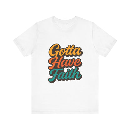 Gotta Have Faith Unisex Tee - Inspirational Motivational Apparel