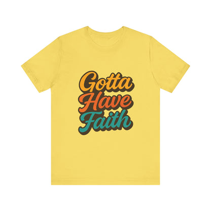 Gotta Have Faith Unisex Tee - Inspirational Motivational Apparel