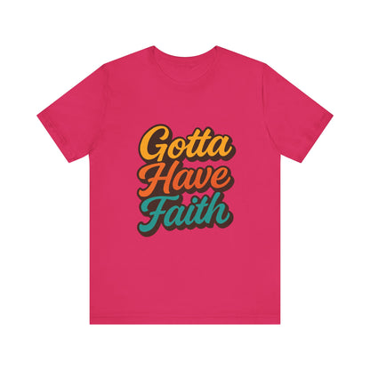 Gotta Have Faith Unisex Tee - Inspirational Motivational Apparel