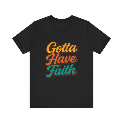Gotta Have Faith Unisex Tee - Inspirational Motivational Apparel